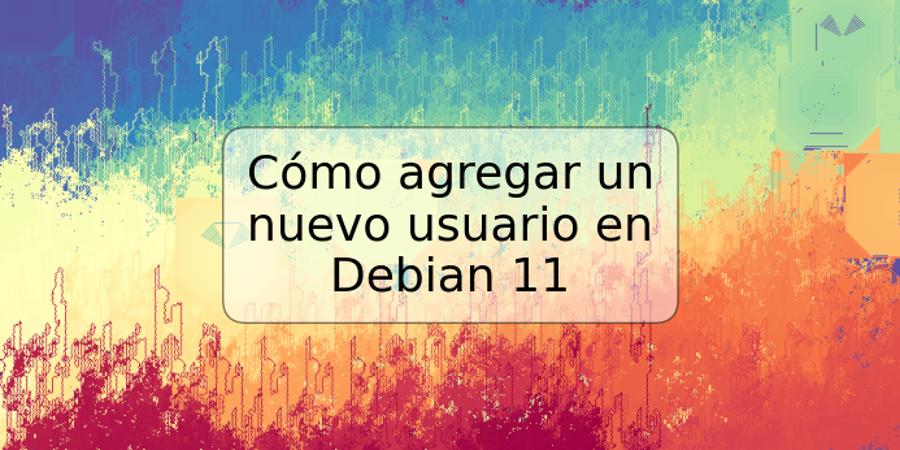 Cómo agregar un nuevo usuario en Debian 11