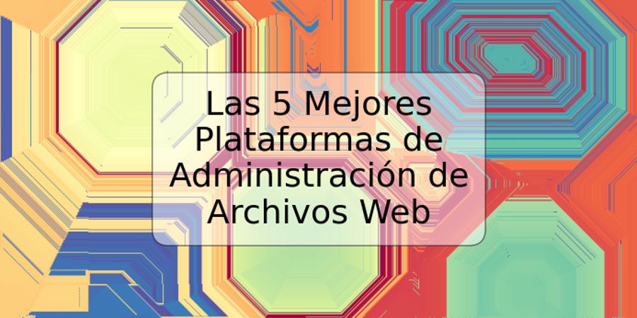 Las 5 Mejores Plataformas de Administración de Archivos Web