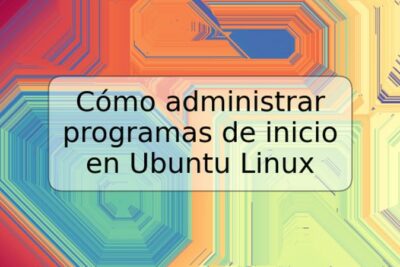 Cómo administrar programas de inicio en Ubuntu Linux