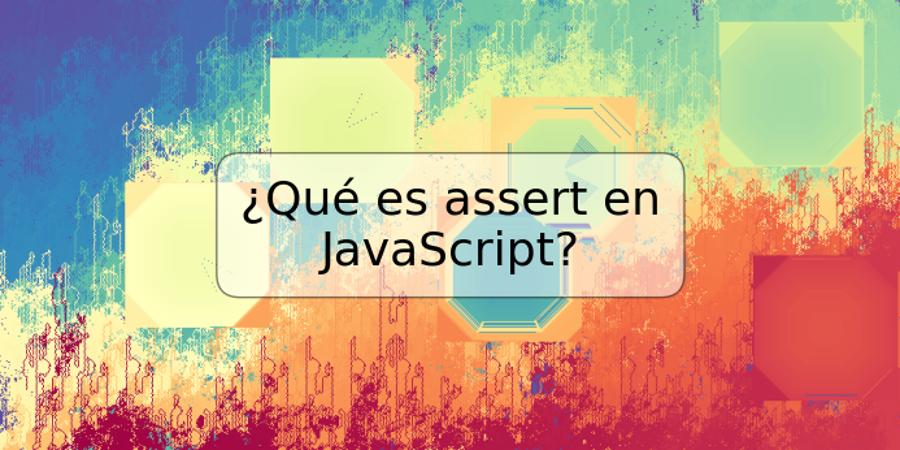 ¿Qué es assert en JavaScript?