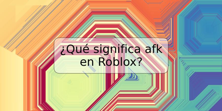 ¿Qué significa afk en Roblox?