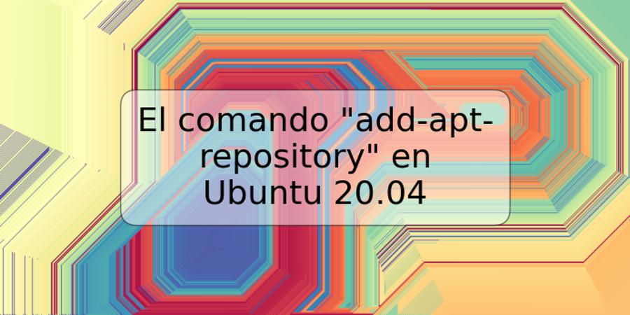 El comando "add-apt-repository" en Ubuntu 20.04