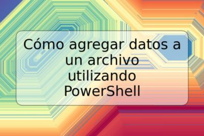 Cómo agregar datos a un archivo utilizando PowerShell