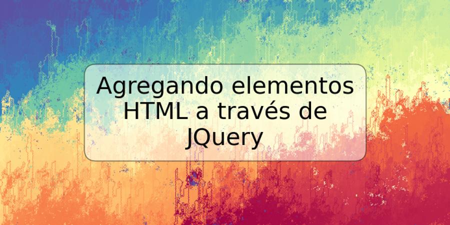 Agregando elementos HTML a través de JQuery