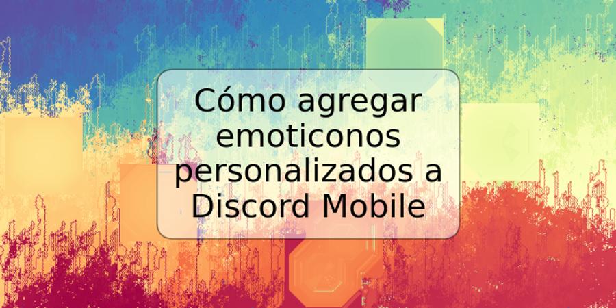 Cómo agregar emoticonos personalizados a Discord Mobile