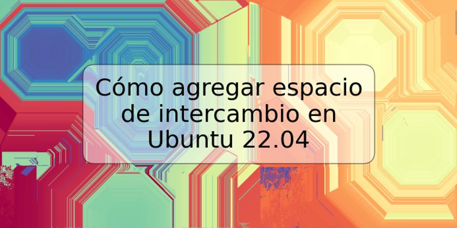 Cómo agregar espacio de intercambio en Ubuntu 22.04