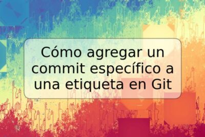 Cómo agregar un commit específico a una etiqueta en Git