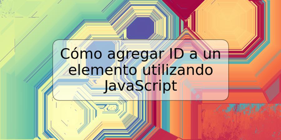 Cómo agregar ID a un elemento utilizando JavaScript