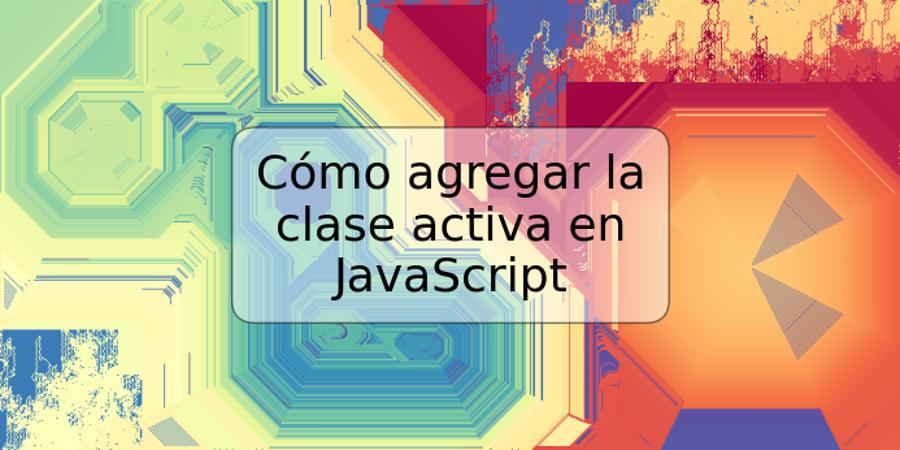 Cómo agregar la clase activa en JavaScript