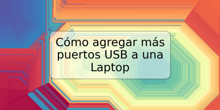 Cómo agregar más puertos USB a una Laptop