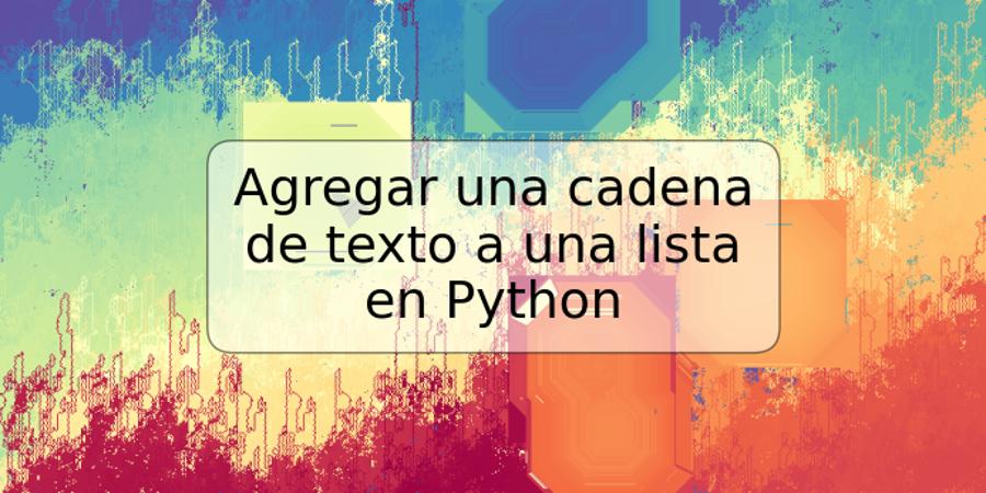 Agregar una cadena de texto a una lista en Python