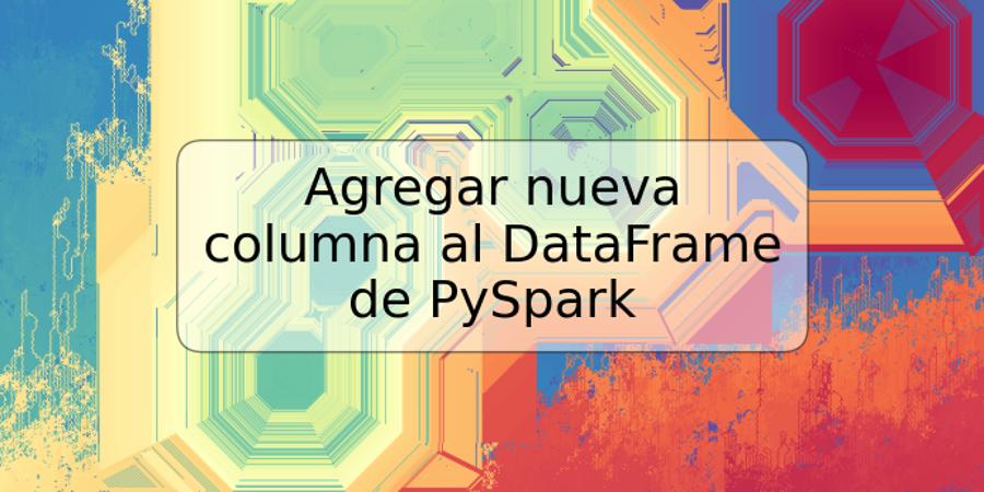 Agregar nueva columna al DataFrame de PySpark