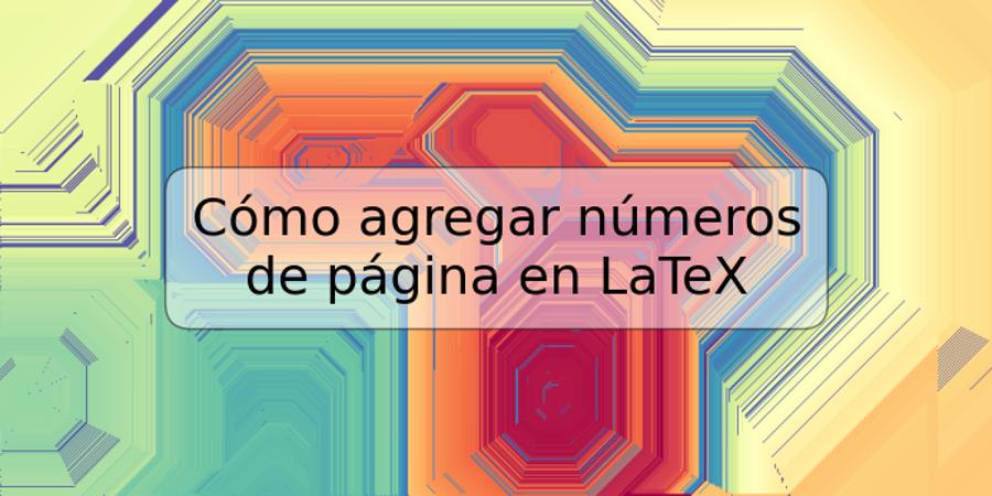 Cómo agregar números de página en LaTeX