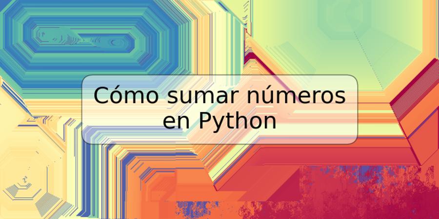 Cómo sumar números en Python