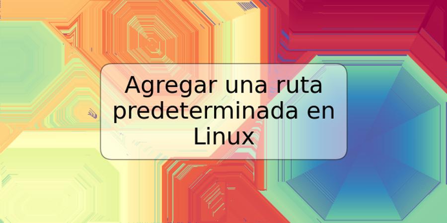 Agregar una ruta predeterminada en Linux