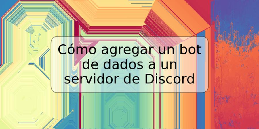 Cómo agregar un bot de dados a un servidor de Discord