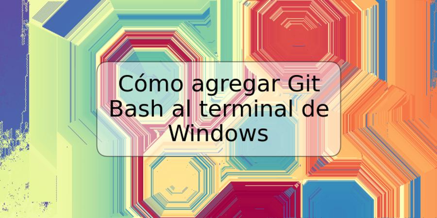 Cómo agregar Git Bash al terminal de Windows