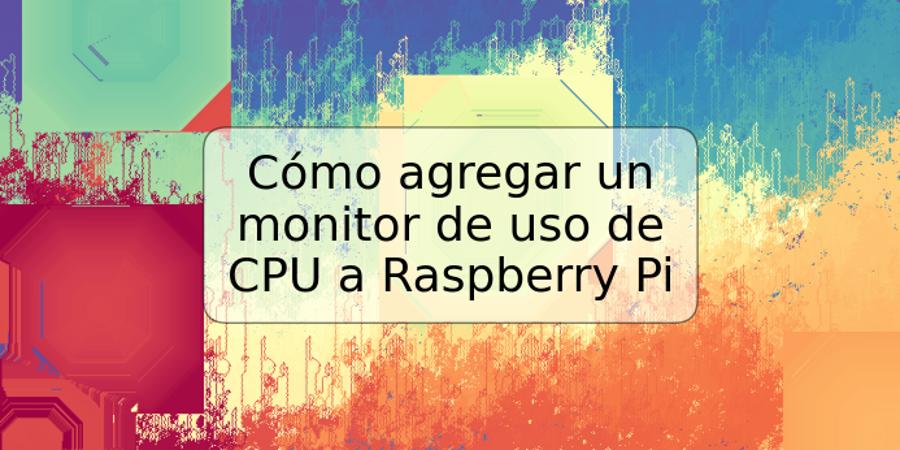 Cómo agregar un monitor de uso de CPU a Raspberry Pi