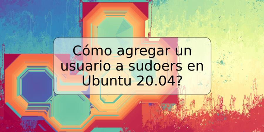 Cómo agregar un usuario a sudoers en Ubuntu 20.04?