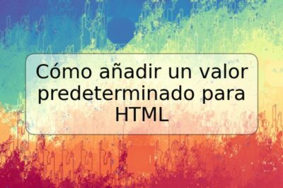 Cómo añadir un valor predeterminado para HTML