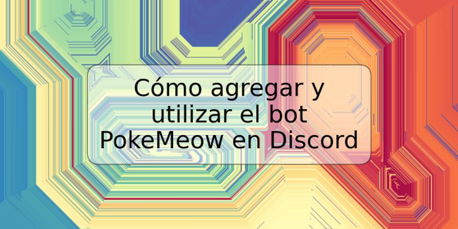 Cómo agregar y utilizar el bot PokeMeow en Discord