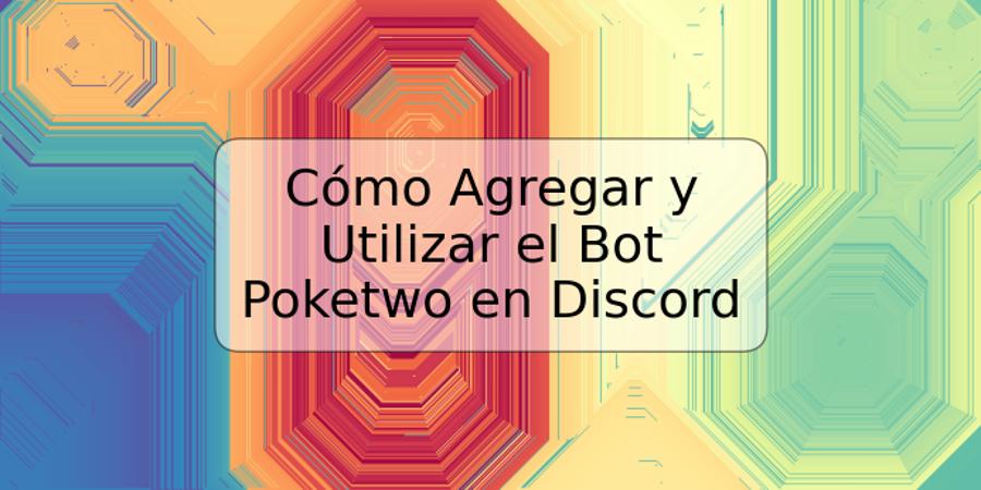 Cómo Agregar y Utilizar el Bot Poketwo en Discord