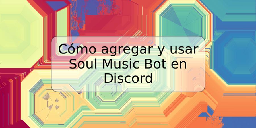 Cómo agregar y usar Soul Music Bot en Discord