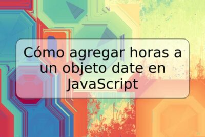 Cómo agregar horas a un objeto date en JavaScript