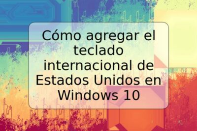 Cómo agregar el teclado internacional de Estados Unidos en Windows 10