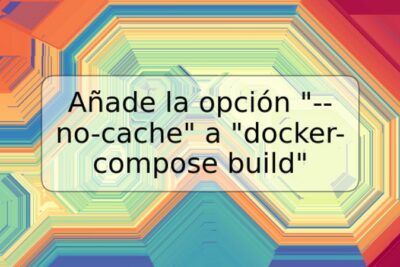 Añade la opción "--no-cache" a "docker-compose build"