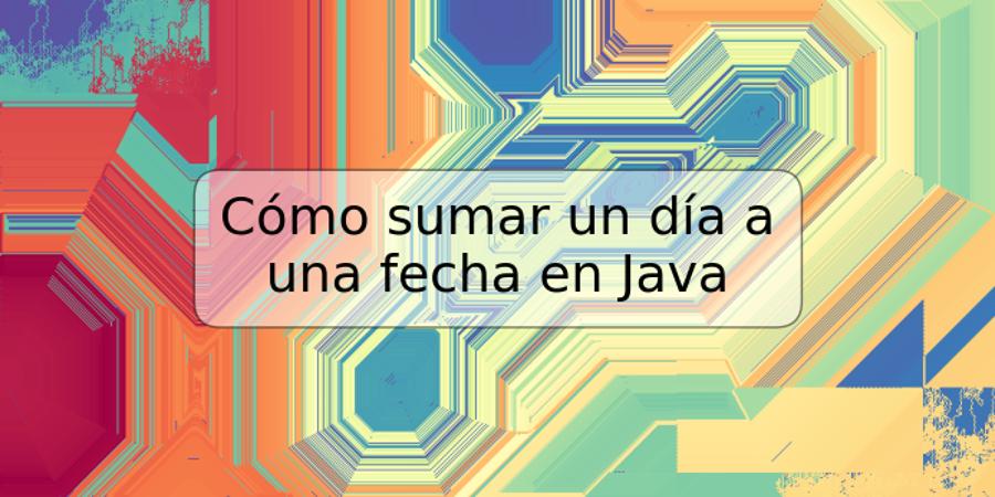 Cómo sumar un día a una fecha en Java