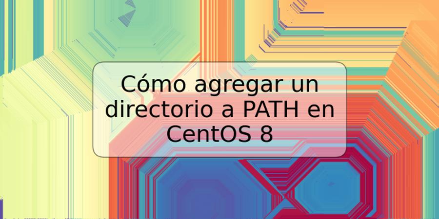 Cómo agregar un directorio a PATH en CentOS 8