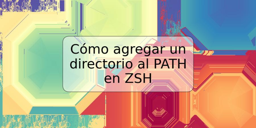 Cómo agregar un directorio al PATH en ZSH