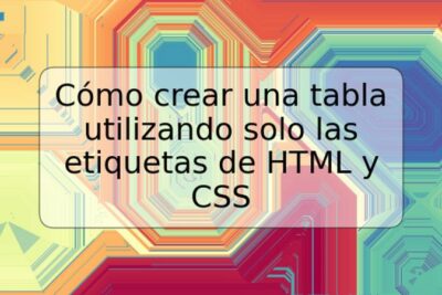 Cómo crear una tabla utilizando solo las etiquetas de HTML y CSS