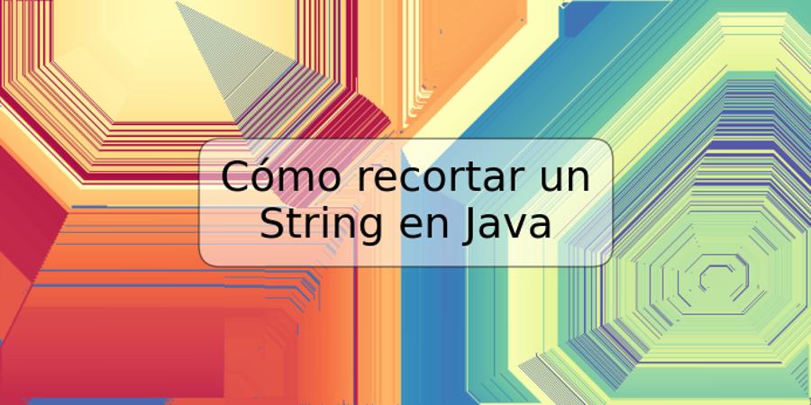 Cómo recortar un String en Java