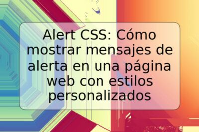Alert CSS: Cómo mostrar mensajes de alerta en una página web con estilos personalizados
