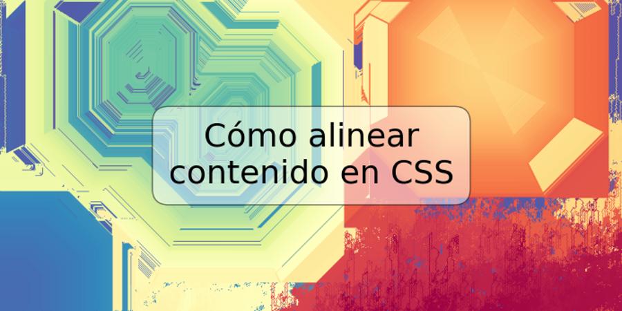 Cómo alinear contenido en CSS