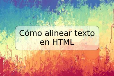 Cómo alinear texto en HTML