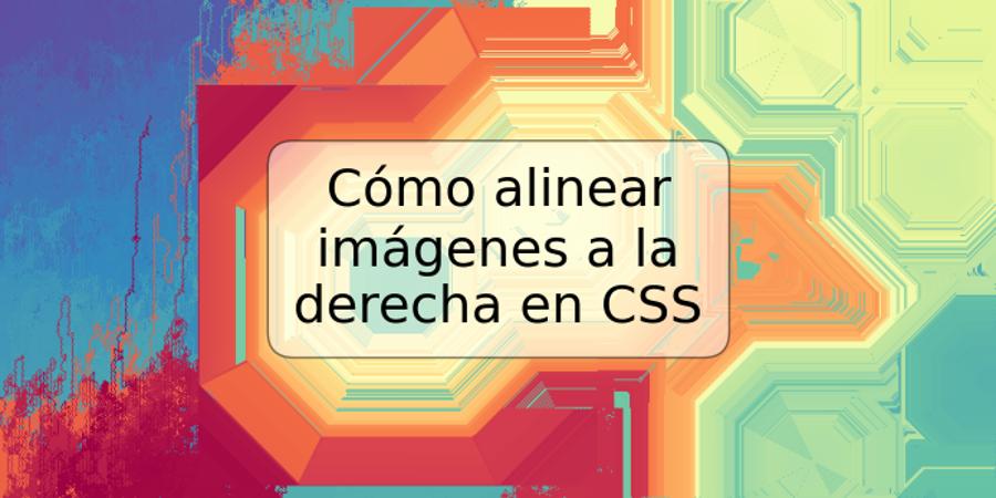 Cómo alinear imágenes a la derecha en CSS