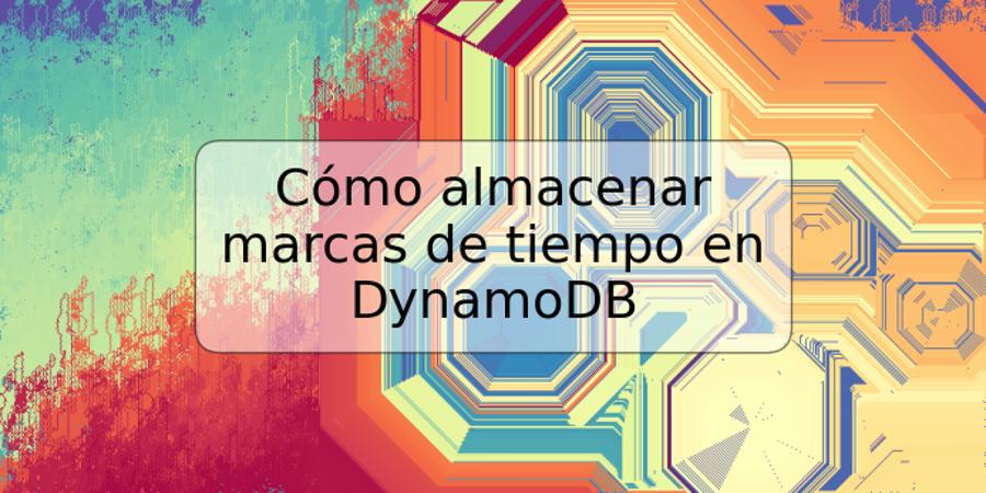 Cómo almacenar marcas de tiempo en DynamoDB