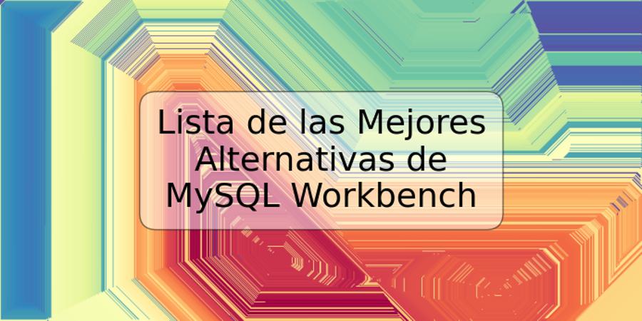 Lista de las Mejores Alternativas de MySQL Workbench