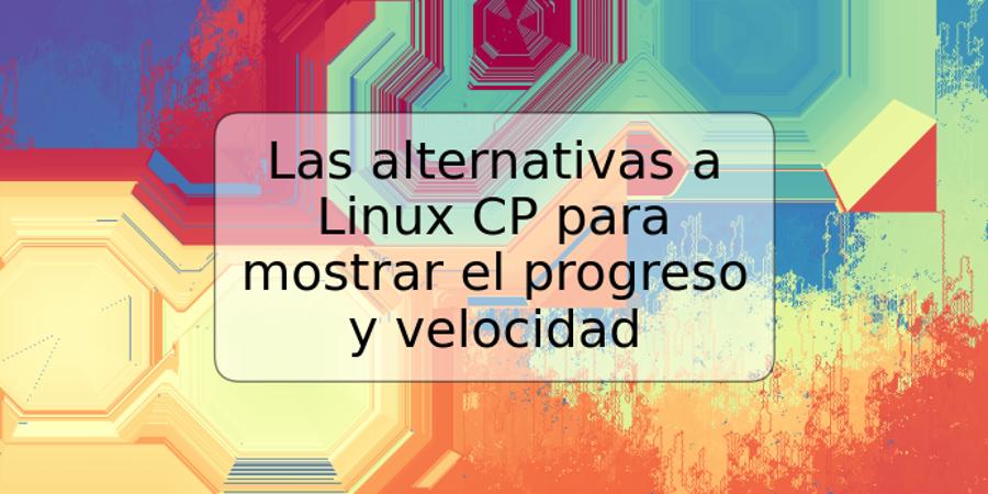 Las alternativas a Linux CP para mostrar el progreso y velocidad