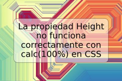 La propiedad Height no funciona correctamente con calc(100%) en CSS