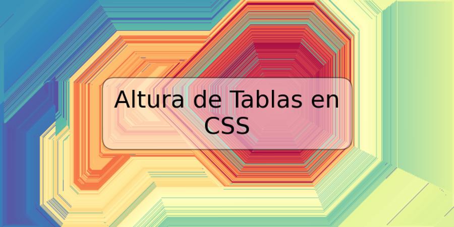 Altura de Tablas en CSS