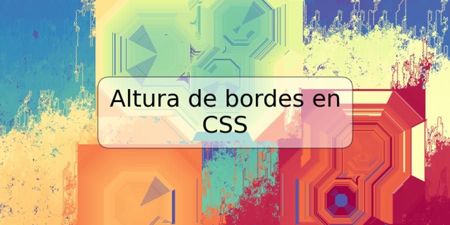 Altura de bordes en CSS