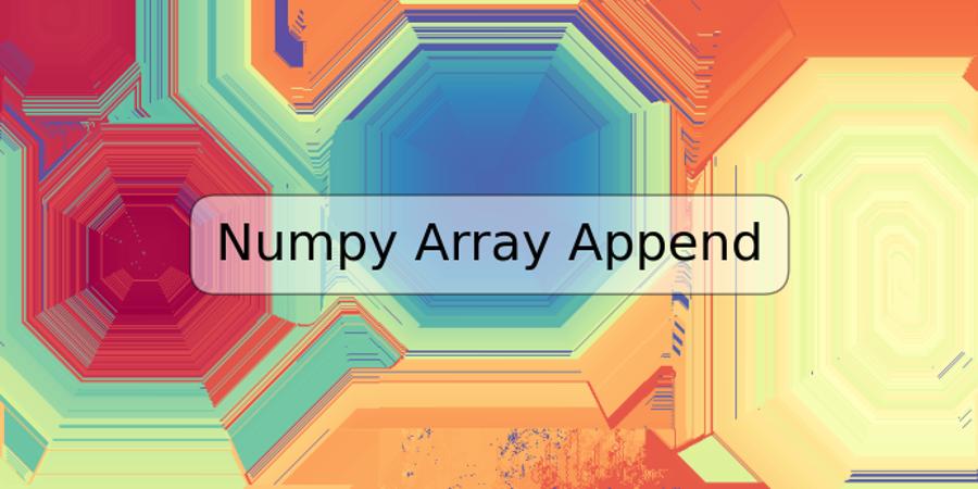 Numpy Array Append