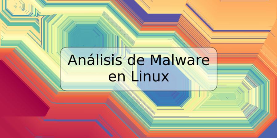 Análisis de Malware en Linux