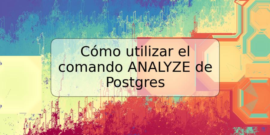 Cómo utilizar el comando ANALYZE de Postgres