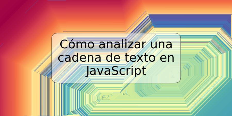 Cómo analizar una cadena de texto en JavaScript