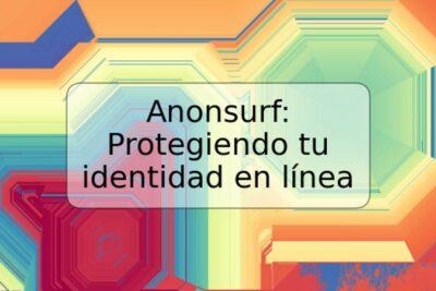 Anonsurf: Protegiendo tu identidad en línea